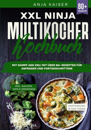 XXL Ninja Multikocher Kochbuch: Mit Dampf ans Ziel! Mit über 80+ Rezepten für Anfänger und Fortgeschrittene von Independently published