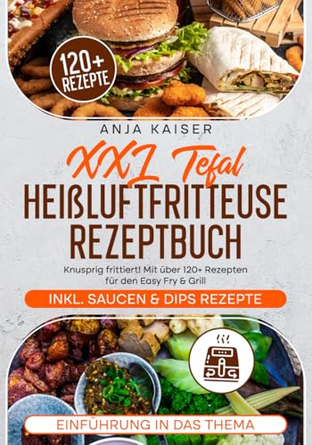 XXL Tefal Heißluftfritteuse Rezeptbuch: Knusprig frittiert! Mit über 120+ Rezepten für den Easy Fry & Grill XXL Tefal Heißluftfritteuse Rezeptbuch: Knusprig frittiert! Mit über 120+ Rezepten für den Easy Fry & Grill von Independently published