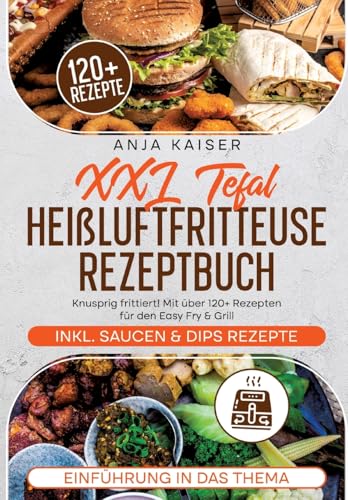 XXL Tefal Heißluftfritteuse Rezeptbuch: Knusprig frittiert! Mit über 120+ Rezepten für den Easy Fry & Grill von tredition