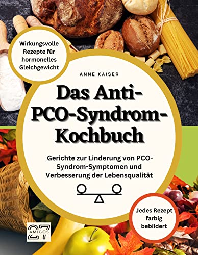 Das Anti-PCO-Syndrom-Kochbuch: Wirkungsvolle Rezepte für hormonelles Gleichgewicht. Gerichte zur Linderung von PCO-Syndrom-Symptomen und Verbesserung der Lebensqualität. Jedes Rezept farbig bebildert von 27 Amigos