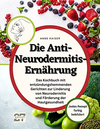 Die Anti-Neurodermitis-Ernährung: Das Kochbuch mit entzündungshemmenden Gerichten zur Linderung von Neurodermitis und Förderung der Hautgesundheit. Jedes Rezept farbig bebildert von 27 Amigos