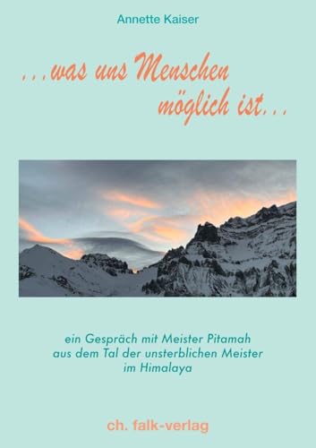 ...was uns Menschen möglich ist: Gespräche mit Meister Pitamah aus dem Tal der unsterblichen Meister im Himalaya von Falk, Christa
