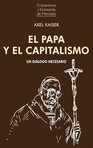 EL PAPA Y EL CAPITALISMO: Un diálogo necesario (Cristianismo y economía de mercado, Band 1) von UniÃ³n Editorial