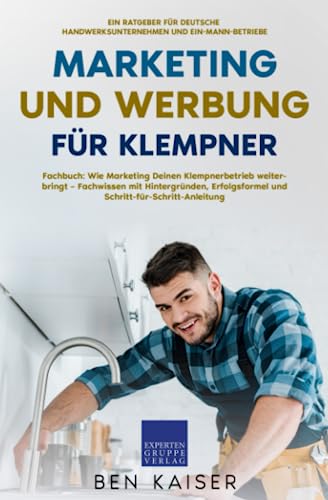 Marketing und Werbung für Klempner: Fachbuch: Wie Marketing Deinen Klempnerbetrieb weiterbringt – Fachwissen mit Hintergründen, Erfolgsformel und Schritt-für-Schritt-Anleitung Marketing und Werbung für Klempner: Fachbuch: Wie Marketing Deinen Klempnerbetrieb weiterbringt – Fachwissen mit Hintergründen, Erfolgsformel und Schritt-für-Schritt-Anleitung von Expertengruppe Verlag
