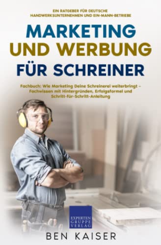 Marketing und Werbung für Schreiner: Fachbuch: Wie Marketing Deine Schreinerei weiterbringt – Fachwissen mit Hintergründen, Erfolgsformel und Schritt-für-Schritt-Anleitung Marketing und Werbung für Schreiner: Fachbuch: Wie Marketing Deine Schreinerei weiterbringt – Fachwissen mit Hintergründen, Erfolgsformel und Schritt-für-Schritt-Anleitung