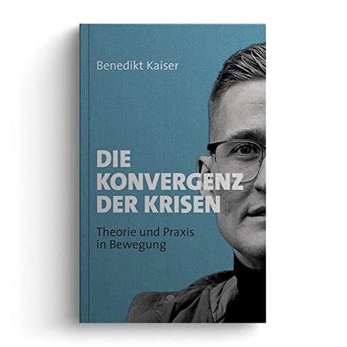 Die Konvergenz der Krisen: Theorie und Praxis in Bewegung 2017–2023 von Jungeuropa Verlag