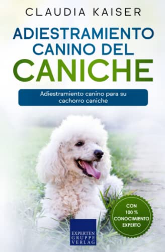 Adiestramiento canino del caniche: Adiestramiento canino para su cachorro caniche Adiestramiento canino del caniche: Adiestramiento canino para su cachorro caniche
