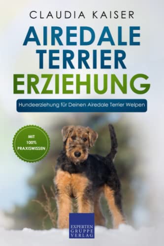 Airedale Terrier Erziehung: Hundeerziehung für Deinen Airedale Terrier Welpen von Expertengruppe Verlag