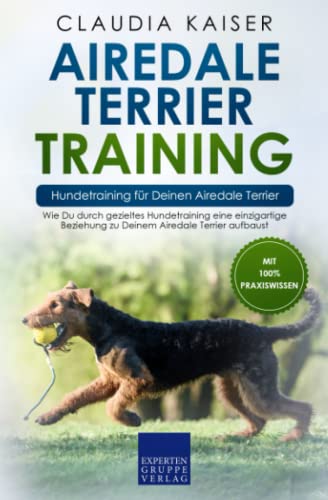 Airedale Terrier Training – Hundetraining für Deinen Airedale Terrier: Wie Du durch gezieltes Hundetraining eine einzigartige Beziehung zu Deinem Airedale Terrier aufbaust Airedale Terrier Training – Hundetraining für Deinen Airedale Terrier: Wie Du durch gezieltes Hundetraining eine einzigartige Beziehung zu Deinem Airedale Terrier aufbaust
