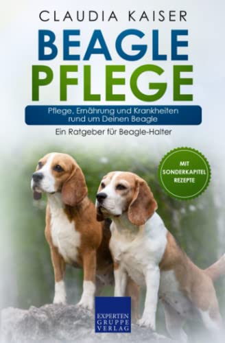 Beagle Pflege: Pflege, Ernährung und Krankheiten rund um Deinen Beagle von Expertengruppe Verlag
