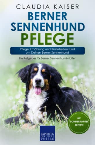 Berner Sennenhund Pflege: Pflege, Ernährung und Krankheiten rund um Deinen Berner Sennenhund von Expertengruppe Verlag