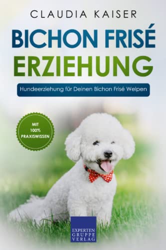 Bichon Frisé Erziehung: Hundeerziehung für Deinen Bichon Frisé Welpen Bichon Frisé Erziehung: Hundeerziehung für Deinen Bichon Frisé Welpen