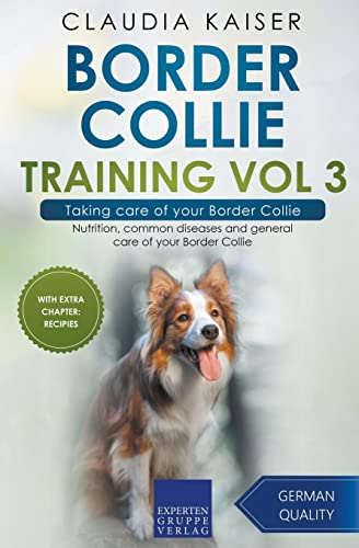 Border Collie Training Vol 3 – Taking care of your Border Collie: Nutrition, common diseases and general care of your Border Collie von Expertengruppe Verlag