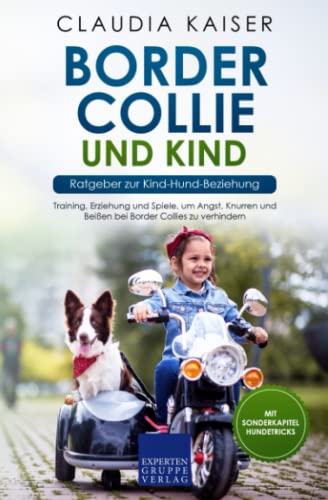Border Collie und Kind - Ratgeber zur Kind-Hund-Beziehung: Training, Erziehung und Spiele, um Angst, Knurren und Beißen bei Border Collies zu verhindern
