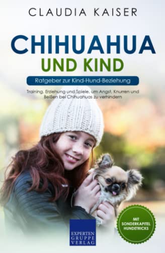 Chihuahua und Kind - Ratgeber zur Kind-Hund-Beziehung: Training, Erziehung und Spiele, um Angst, Knurren und Beißen bei Chihuahuas zu verhindern von Expertengruppe Verlag