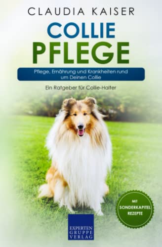 Collie Pflege: Pflege, Ernährung und Krankheiten rund um Deinen Collie von Expertengruppe Verlag