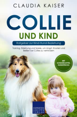 Collie und Kind - Ratgeber zur Kind-Hund-Beziehung: Training, Erziehung und Spiele, um Angst, Knurren und Beißen bei Collies zu verhindern