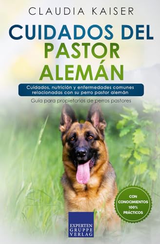 Cuidados del pastor alemán: Cuidados, nutrición y enfermedades comunes relacionadas con su perro pastor alemán von Expertengruppe Verlag