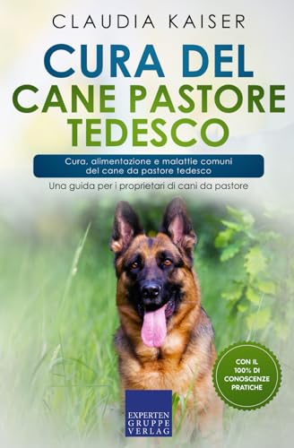 Cura del cane pastore tedesco: Cura, alimentazione e malattie comuni del cane da pastore tedesco (Addestramento del pastore tedesco, Band 3) von Expertengruppe Verlag