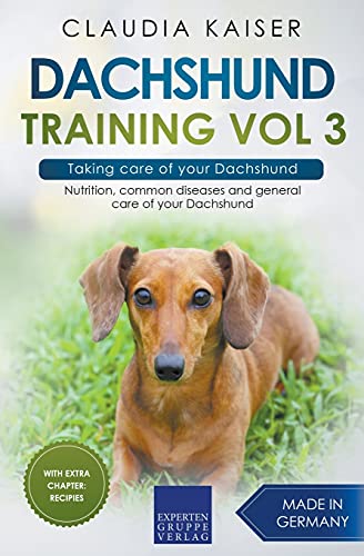 Dachshund Training Vol 3 – Taking care of your Dachshund: Nutrition, common diseases and general care of your Dachshund