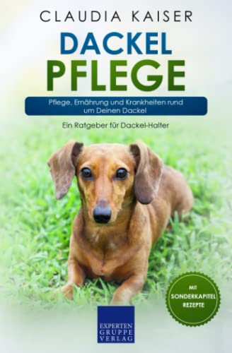 Dackel Pflege: Pflege, Ernährung und Krankheiten rund um Deinen Dackel (Dackel Band) von Expertengruppe Verlag