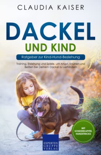 Dackel und Kind - Ratgeber zur Kind-Hund-Beziehung: Training, Erziehung und Spiele, um Angst, Knurren und Beißen bei Deinem Dackel zu verhindern