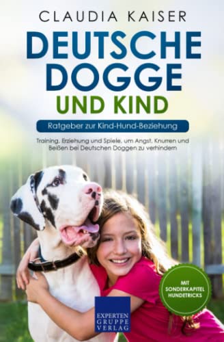 Deutsche Dogge und Kind - Ratgeber zur Kind-Hund-Beziehung: Training, Erziehung und Spiele, um Angst, Knurren und Beißen bei Deutschen Doggen zu verhindern