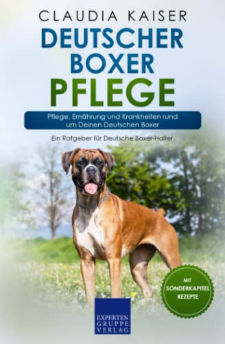 Deutscher Boxer Pflege: Pflege, Ernährung und Krankheiten rund um Deinen Deutschen Boxer von Expertengruppe Verlag