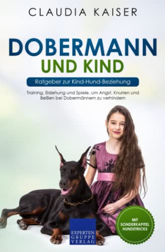 Dobermann und Kind - Ratgeber zur Kind-Hund-Beziehung: Training, Erziehung und Spiele, um Angst, Knurren und Beißen bei Dobermännern zu verhindern