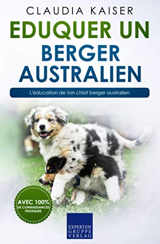 Eduquer un berger australien: L'éducation de ton chiot berger australien von Expertengruppe Verlag