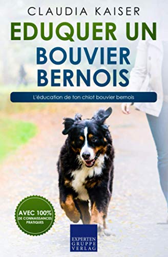 Eduquer un bouvier bernois: L'éducation de ton chiot bouvier bernois von Expertengruppe Verlag