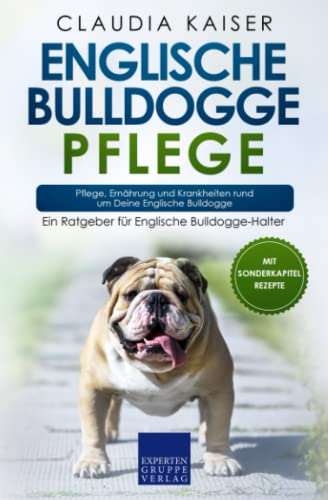 Englische Bulldogge Pflege: Pflege, Ernährung und Krankheiten rund um Deine Englische Bulldogge Englische Bulldogge Pflege: Pflege, Ernährung und Krankheiten rund um Deine Englische Bulldogge von Expertengruppe Verlag