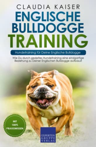 Englische Bulldogge Training – Hundetraining für Deine Englische Bulldogge: Wie Du durch gezieltes Hundetraining eine einzigartige Beziehung zu Deiner Englischen Bulldogge aufbaust Englische Bulldogge Training – Hundetraining für Deine Englische Bulldogge: Wie Du durch gezieltes Hundetraining eine einzigartige Beziehung zu Deiner Englischen Bulldogge aufbaust