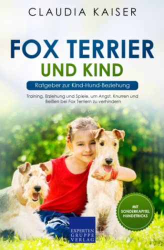 Fox Terrier und Kind - Ratgeber zur Kind-Hund-Beziehung: Training, Erziehung und Spiele, um Angst, Knurren und Beißen bei Fox Terriern zu verhindern von Expertengruppe Verlag
