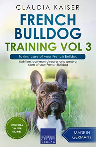 French Bulldog Training Vol 3 – Taking care of your French Bulldog: Nutrition, common diseases and general care of your French Bulldog French Bulldog Training Vol 3 – Taking care of your French Bulldog: Nutrition, common diseases and general care of your French Bulldog