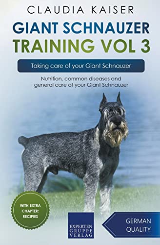 Giant Schnauzer Training Vol 3 – Taking care of your Giant Schnauzer: Nutrition, common diseases and general care of your Giant Schnauzer