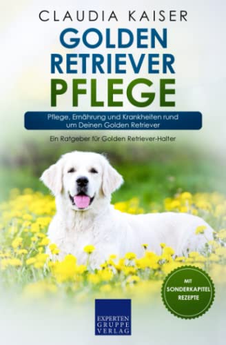 Golden Retriever Pflege: Pflege, Ernährung und Krankheiten rund um Deinen Golden Retriever von Expertengruppe Verlag