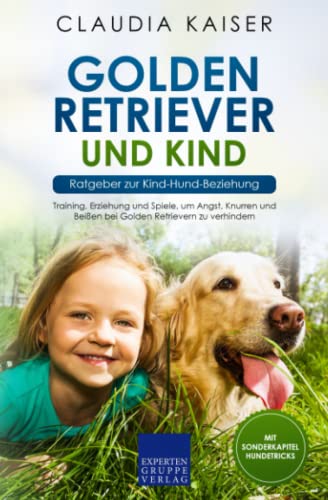 Golden Retriever und Kind - Ratgeber zur Kind-Hund-Beziehung: Training, Erziehung und Spiele, um Angst, Knurren und Beißen bei Golden Retrievern zu verhindern von Expertengruppe Verlag