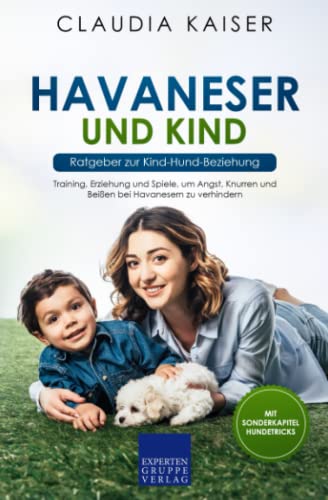 Havaneser und Kind - Ratgeber zur Kind-Hund-Beziehung: Training, Erziehung und Spiele, um Angst, Knurren und Beißen bei Havanesern zu verhindern von Expertengruppe Verlag