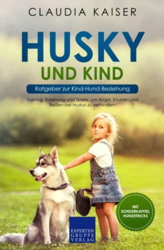 Husky und Kind - Ratgeber zur Kind-Hund-Beziehung: Training, Erziehung und Spiele, um Angst, Knurren und Beißen bei Huskys zu verhindern von Expertengruppe Verlag