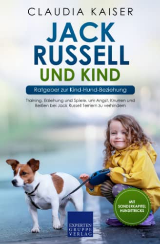 Jack Russell und Kind - Ratgeber zur Kind-Hund-Beziehung: Training, Erziehung und Spiele, um Angst, Knurren und Beißen bei Jack Russell Terriern zu verhindern von Expertengruppe Verlag
