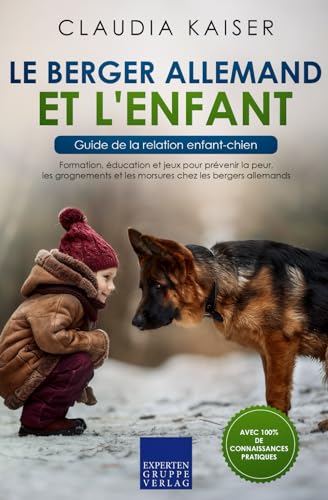 Le berger allemand et l'enfant - Guide de la relation enfant-chien: Formation, éducation et jeux pour prévenir la peur, les grognements et les morsures chez les bergers allemands