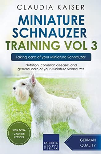 Miniature Schnauzer Training Vol 3 – Taking care of your Miniature Schnauzer: Nutrition, common diseases and general care of your Miniature Schnauzer Miniature Schnauzer Training Vol 3 – Taking care of your Miniature Schnauzer: Nutrition, common diseases and general care of your Miniature Schnauzer