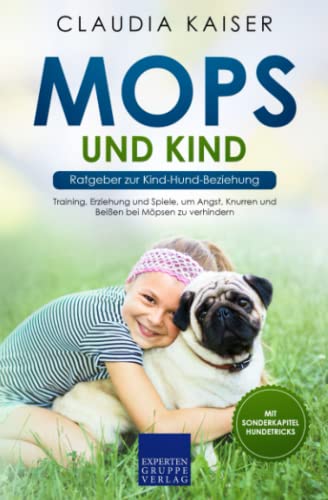 Mops und Kind - Ratgeber zur Kind-Hund-Beziehung: Training, Erziehung und Spiele, um Angst, Knurren und Beißen bei Möpsen zu verhindern (Mops Erziehung, Band 4)