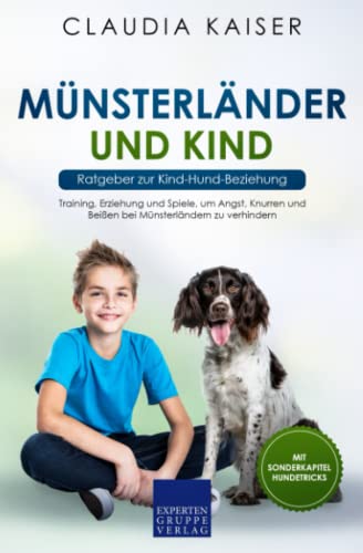 Münsterländer und Kind - Ratgeber zur Kind-Hund-Beziehung: Training, Erziehung und Spiele, um Angst, Knurren und Beißen bei Münsterländern zu verhindern von Expertengruppe Verlag