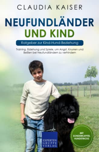 Neufundländer und Kind - Ratgeber zur Kind-Hund-Beziehung: Training, Erziehung und Spiele, um Angst, Knurren und Beißen bei Neufundländern zu verhindern von Expertengruppe Verlag