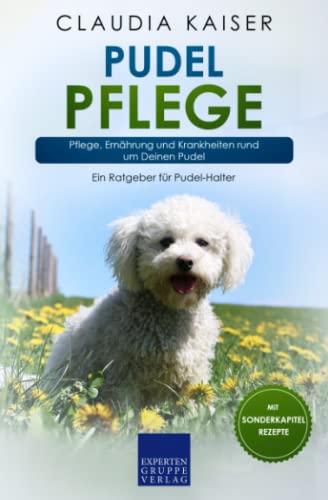 Pudel Pflege: Pflege, Ernährung und Krankheiten rund um Deinen Pudel (Pudel Erziehung, Band 3) von Expertengruppe Verlag