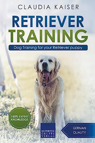 Retriever Training: Dog Training for Your Retriever Puppy (Golden Retriever Training, Band 1)