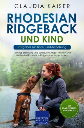 Rhodesian Ridgeback und Kind - Ratgeber zur Kind-Hund-Beziehung: Training, Erziehung und Spiele, um Angst, Knurren und Beißen bei Rhodesian Ridgebacks zu verhindern