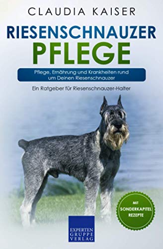 Riesenschnauzer Pflege: Pflege, Ernährung und Krankheiten rund um Deinen Riesenschnauzer von Expertengruppe Verlag